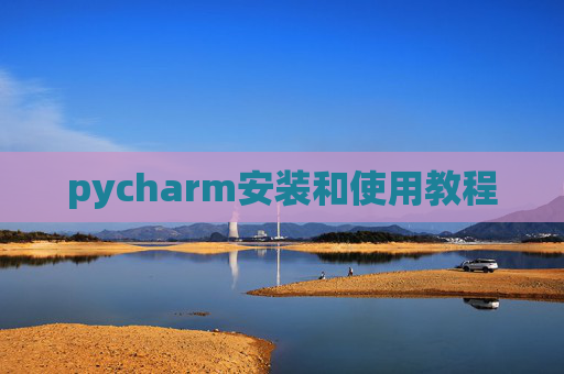 pycharm安装和使用教程 pycharm安装和使用教程
